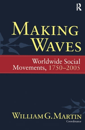 Making Waves Worldwide Social Movements, 1750-2005【電子書籍】 William G. Martin