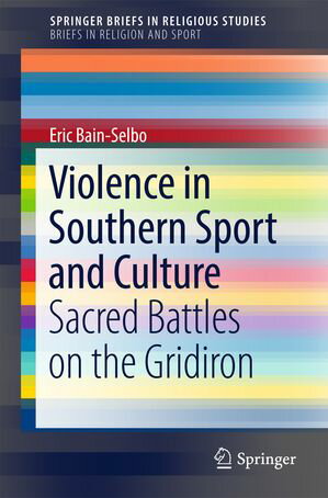 Violence in Southern Sport and Culture Sacred Battles on the Gridiron【電子書籍】 Eric Bain-Selbo