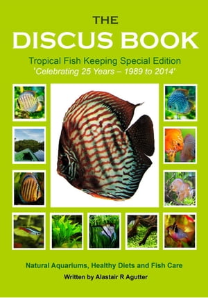 The Discus Book Tropical Fish Keeping Special Edition The Discus Books, 3【電子書籍】 Alastair R Agutter