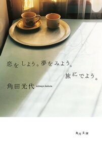 恋をしよう。夢をみよう。旅にでよう。【電子書籍】[ 角田　光代 ]