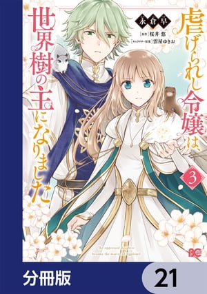 虐げられし令嬢は、世界樹の主になりました【分冊版】　21