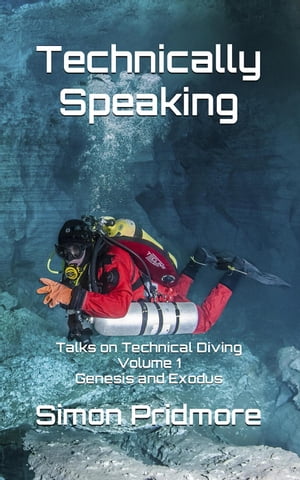 Technically Speaking: Talks on Technical Diving Volume 1: Genesis and Exodus