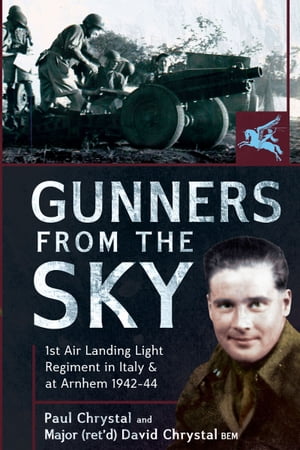 Gunners from the Sky 1st Air Landing Light Regiment in Italy and at Arnhem, 1942?44