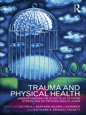 Trauma and Physical Health Understanding the effects of extreme stress and of psychological harm【電子書籍】