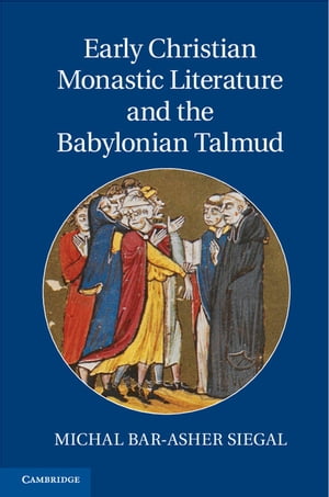 Early Christian Monastic Literature and the Babylonian Talmud【電子書籍】[ Michal Bar-Asher Siegal ]