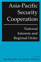 Asia-Pacific Security Cooperation: National Interests and Regional Order National Interests and Regional Order【電子書籍】 See Seng Tan