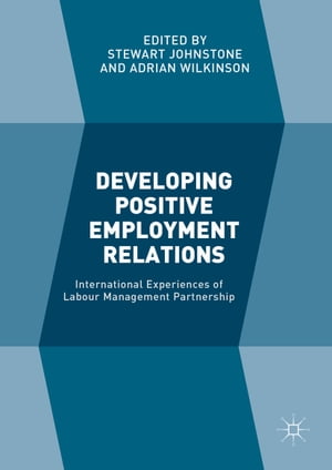 Developing Positive Employment Relations International Experiences of Labour Management Partnership【電子書籍】