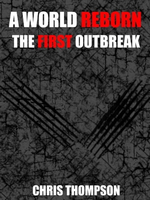 A World Reborn: The First Outbreak A World Reborn, #1【電子書籍】[ Chris Thompson ]