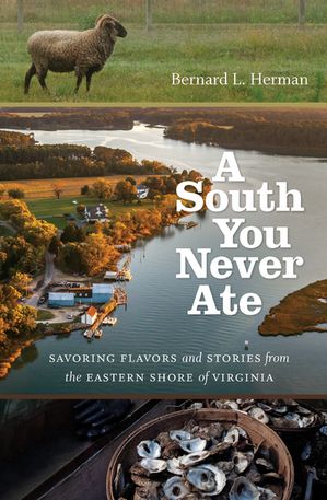 A South You Never Ate Savoring Flavors and Stories from the Eastern Shore of Virginia