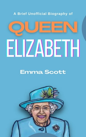 A Brief Unofficial Biography of Queen Elizabeth