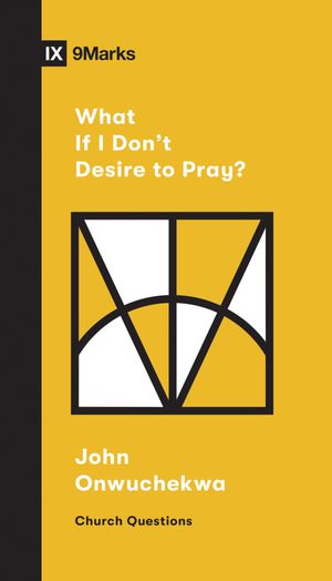What If I Don't Desire to Pray?【電子書籍】[ John Onwuchekwa ]