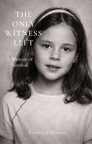 THE ONLY WITNESS LEFT: A Memoir of Survival【電子書籍】[ Katarina Liptakova ]
