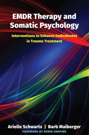 EMDR Therapy and Somatic Psychology: Interventions to Enhance Embodiment in Trauma TreatmentŻҽҡ[ Arielle Schwartz ]