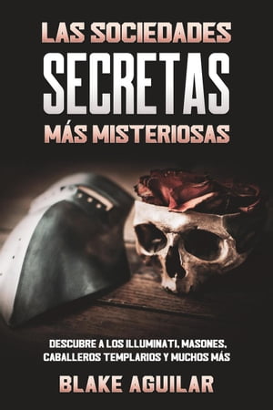 Las Sociedades Secretas más Misteriosas: Descubre a los Illuminati, Masones, Caballeros Templarios y muchos más