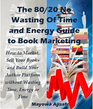 The 80/20 No Wasting of Time and Energy Guide to Book Marketing