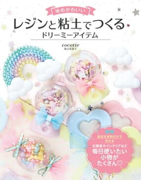 ゆめかわいい レジンと粘土でつくる ドリーミーアイテム【電子書籍】[ cocotte尾山花菜子 ]