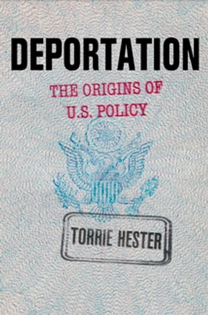 Deportation The Origins of U.S. PolicyŻҽҡ[ Torrie Hester ]