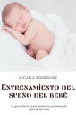 Entrenamiento del sue?o del beb?: La gu?a definitiva para resolver los problemas...