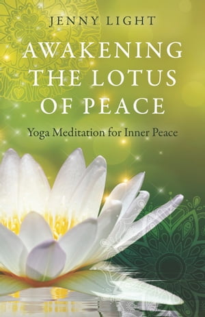 Awakening the Lotus of Peace Yoga Meditation for Inner Peace【電子書籍】 Jenny Light