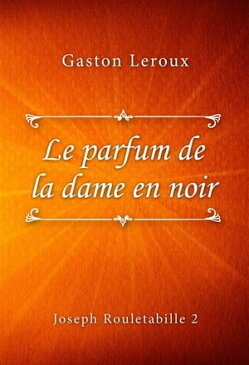 Le parfum de la dame en noir【電子書籍】[ Gaston Leroux ]