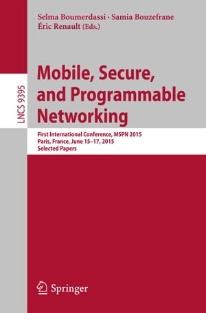 Mobile, Secure, and Programmable Networking First International Conference, MSPN 2015, Paris, France, June 15-17, 2015, Selected PapersŻҽҡ