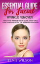 Essential Guide For Facial Wrinkle Remover Apply This Wrinkle Cream Guide Steps Once A Day, In 6 Days Watch The Wrinkles Disappear【電子書籍】 Elvis Wilson