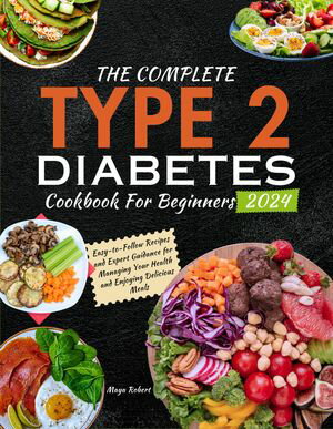The Complete Type 2 Diabetes Cookbook For Beginners 2024