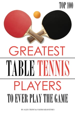 Greatest Table Tennis Players to Ever Play the Game: Top 100