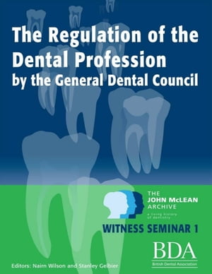The Regulation of the Dental Profession By the General Dental Council. - The John Mclean Archive a Living History of Dentistry Witness Seminar 1【電子書籍】[ Nairn Wilson ]