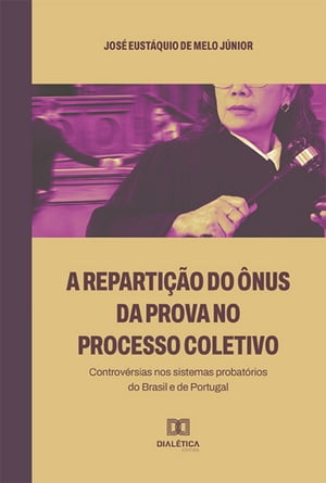 A reparti??o do ?nus da prova no processo coletivo controv?rsias nos sistemas probat?rios do Brasil e de Portugal