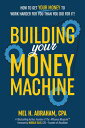 Building Your Money Machine How to Get Your Money to Work Harder for You Than You Did for It!