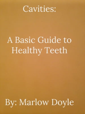 Cavities: A Basic Guide to Healthy Teeth