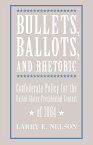 Bullets, Ballots, and Rhetoric Confederate States Policy for the United States Presidential Contest【電子書籍】[ Larry E. Nelson ]