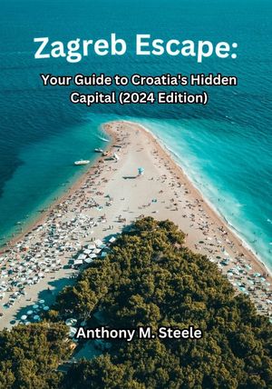 Zagreb Escape: Your Guide to Croatia's Hidden Capital (2024 Edition) Explore Must-See Attractions, Uncover Local Gems & Plan Your Perfect Weekend Getaway【電子書籍】[ Anthony M. Steele ]