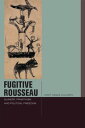 Fugitive Rousseau Slavery, Primitivism, and Political Freedom【電子書籍】 Jimmy Casas Klausen