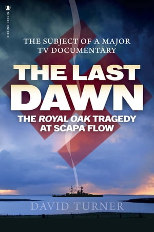 The Last Dawn The Royal Oak Tragedy at Scapa Flow【電子書籍】[ David Turner ]