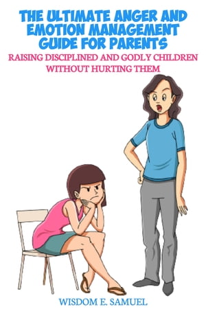 THE ULTIMATE ANGER AND EMOTION MANAGEMENT GUIDE FOR PARENTS