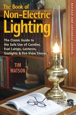 The Book of Non-electric Lighting: The Classic Guide to the Safe Use of Candles, Fuel Lamps, Lanterns, Gaslights & Fire-View Stoves