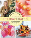 Martha Stewart 039 s Handmade Holiday Crafts 225 Inspired Projects for Year-Round Celebrations【電子書籍】 Editors of Martha Stewart Living