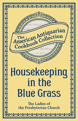 Housekeeping in the Blue Grass A New and Practical Cook Book