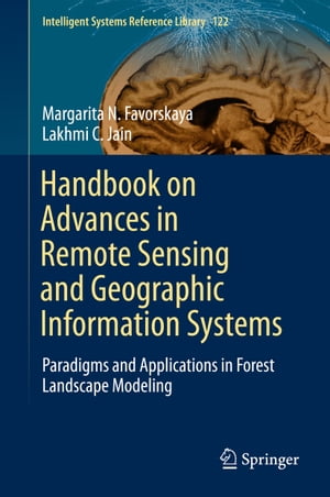 Handbook on Advances in Remote Sensing and Geographic Information Systems Paradigms and Applications in Forest Landscape Modeling【電子書籍】 Margarita N. Favorskaya