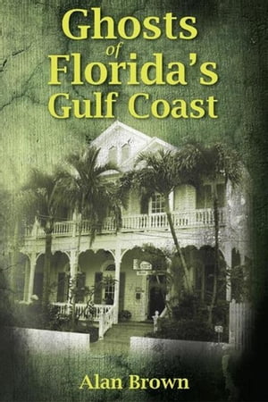 Ghosts of Florida 039 s Gulf Coast【電子書籍】 Alan Brown, Associate Professor of English Education, Wake Forest University co-editor