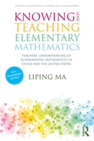Knowing and Teaching Elementary Mathematics Teachers' Understanding of Fundamental Mathematics in China and the United States【電子書籍】[ Liping Ma ]