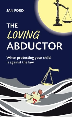 The Loving Abductor When Protecting Your Child i