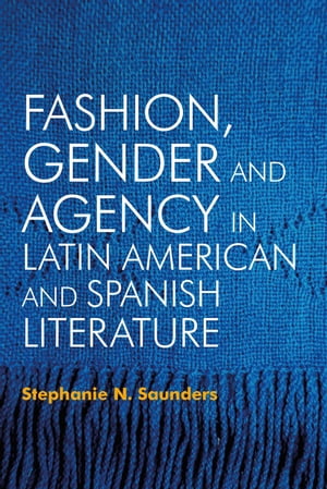 Fashion, Gender and Agency in Latin American and Spanish Literature