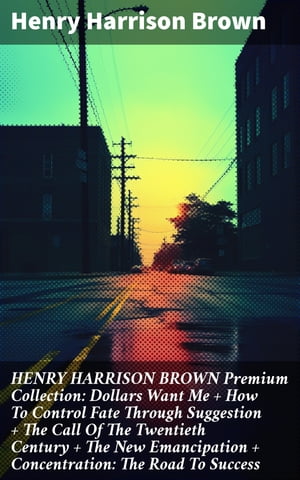 ŷKoboŻҽҥȥ㤨HENRY HARRISON BROWN Premium Collection: Dollars Want Me + How To Control Fate Through Suggestion + The Call Of The Twentieth Century + The New Emancipation + Concentration: The Road To SuccessŻҽҡ[ Henry Harrison Brown ]פβǤʤ300ߤˤʤޤ