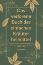 Das verlorene Buch der einfachen Kr?uterheilmittel Entdecken Sie ?ber 100 Kr?uterheilmittel f?r alle Arten von Beschwerden, inspiriert von Barbara OfNeillydqЁz[ Blossom Davis ]