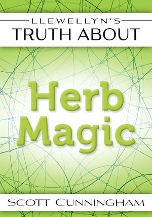 Llewellyn's Truth About Herb Magic【電子書籍】[ Scott Cunningham ]