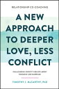 Relationship Co-Coaching: A New Approach to Deeper Love, Less Conflict Challenging Society’s Beliefs About Romance and Marriage【電子書籍】 Timothy J. McCarthy