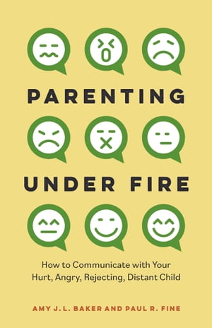Parenting Under Fire How to Communicate with Your Hurt, Angry, Rejecting, Distant ChildŻҽҡ[ Amy J.L. Baker, PhD ]